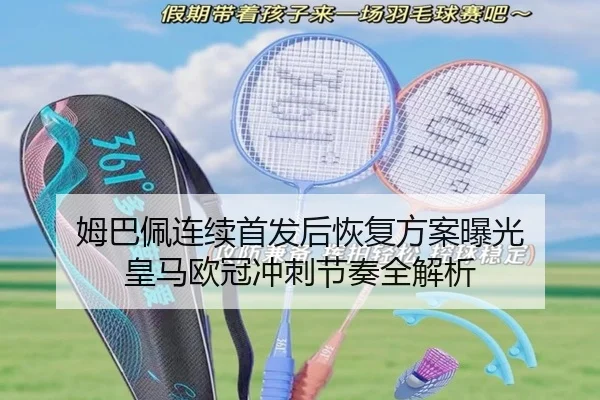 姆巴佩连续首发后恢复方案曝光 皇马欧冠冲刺节奏全解析